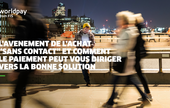 [WEBINAR] WORLDPAY - L’avènement de l’achat « sans contact » et comment le paiement peut vous diriger vers la bonne solution